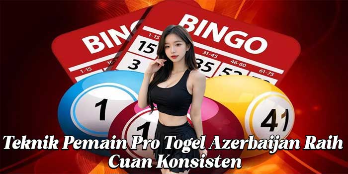 Teknik Pemain Pro Togel Azerbaijan Raih Cuan Konsisten