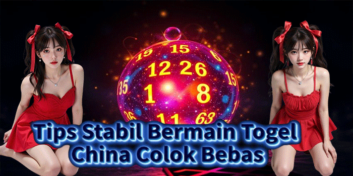 Tips Stabil Bermain Togel China Colok Bebas