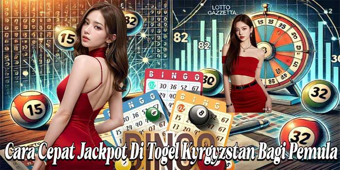 Cara Cepat Jackpot Di Togel Kyrgyzstan Bagi Pemula