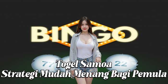 Togel Samoa: Strategi Mudah Menang Bagi Pemula