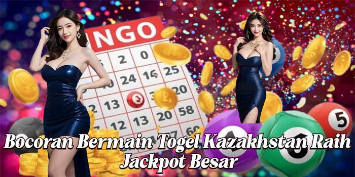 Bocoran Bermain Togel Kazakhstan Raih Jackpot Besar