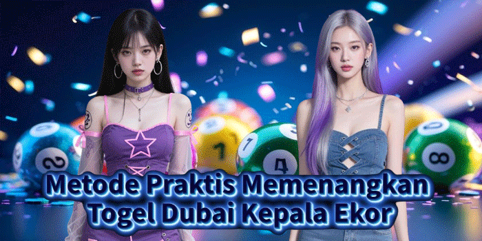 Metode Praktis Memenangkan Togel Dubai Kepala Ekor