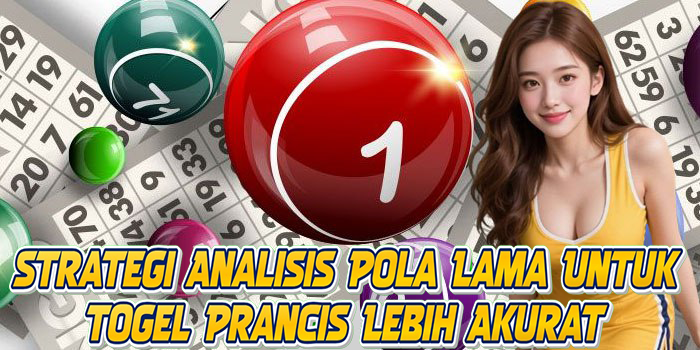 Strategi Analisis Pola Lama Untuk Togel Prancis Lebih Akurat